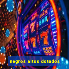 negros altos dotados